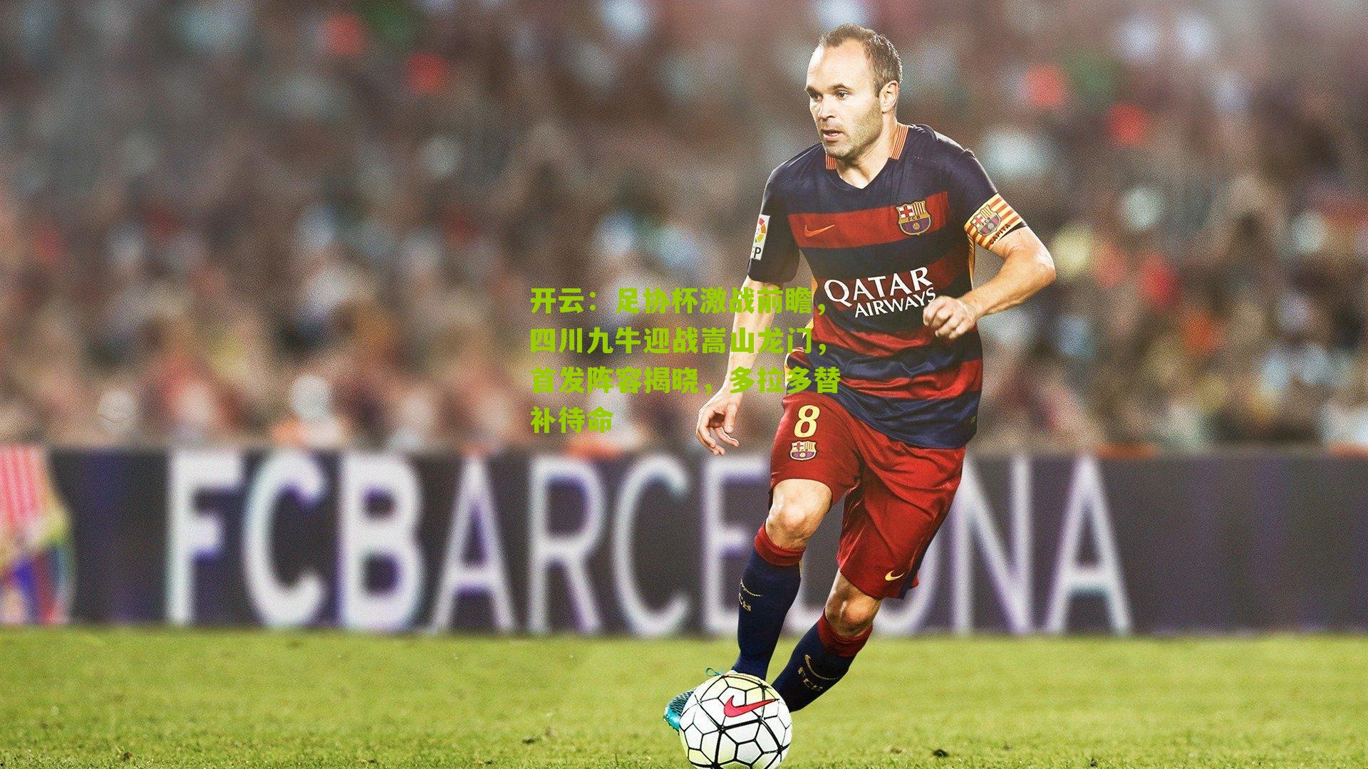 足协杯激战前瞻，四川九牛迎战嵩山龙门，首发阵容揭晓，多拉多替补待命